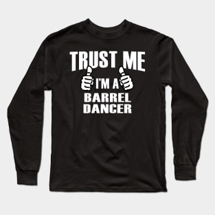 Trust Me I’m A Barrel Dancer – T & Accessories Long Sleeve T-Shirt